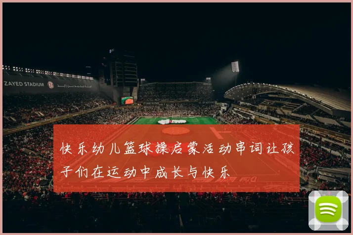 快乐幼儿篮球操启蒙活动串词让孩子们在运动中成长与快乐