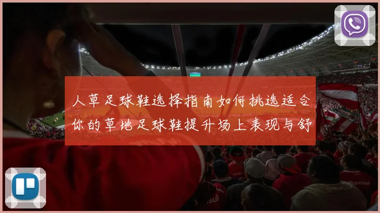 人草足球鞋选择指南如何挑选适合你的草地足球鞋提升场上表现与舒适度